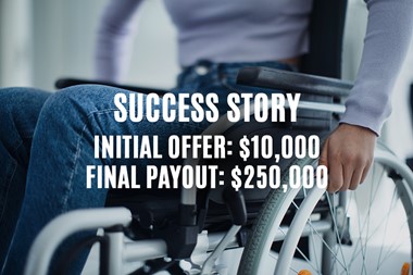 Initial trauma insurance payout of $10,000… We got our client a benefit of $250,000