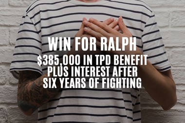 $325,000 in TPD benefits and interest paid to Ralph after 6 years of advocacy