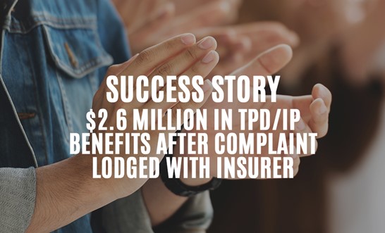 $2,600,000 in TPD benefits secured after complaint against insurer